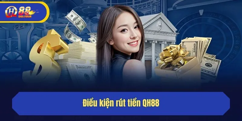 Điều kiện rút tiền QH88