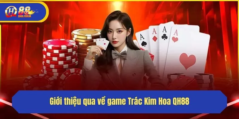 Giới thiệu qua về game Trác Kim Hoa QH88