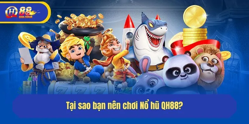 Tại sao bạn nên chơi Nổ hũ QH88?